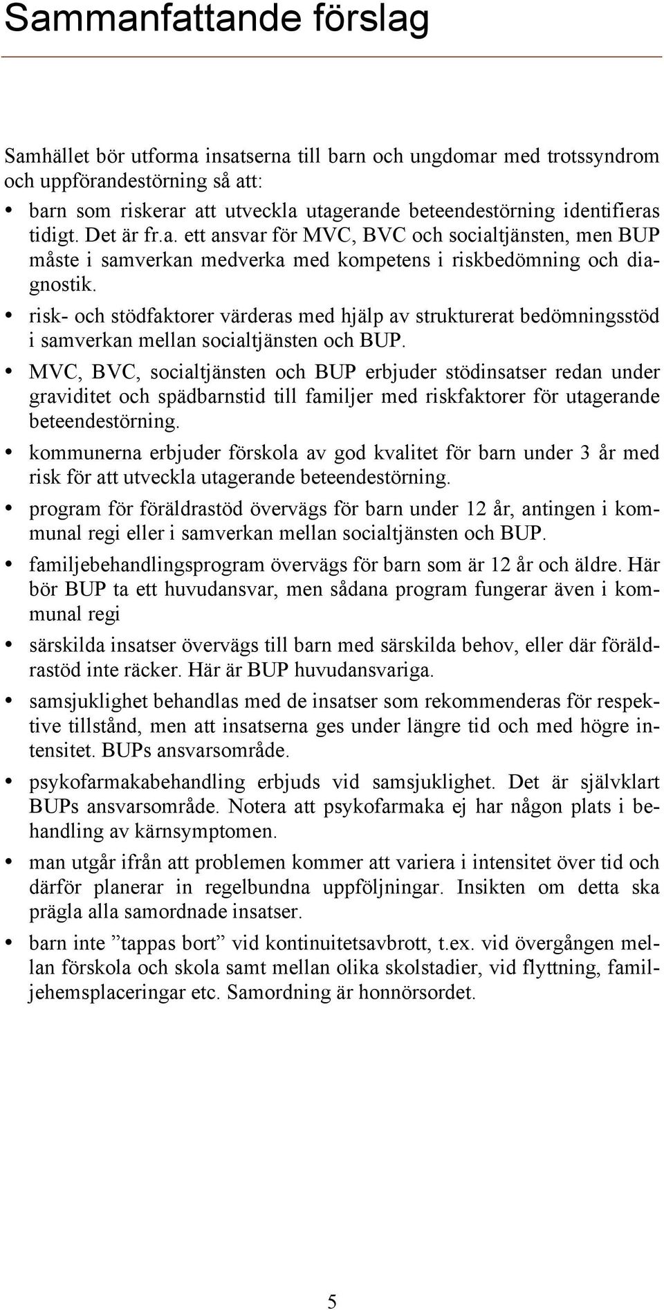 risk- och stödfaktorer värderas med hjälp av strukturerat bedömningsstöd i samverkan mellan socialtjänsten och BUP.