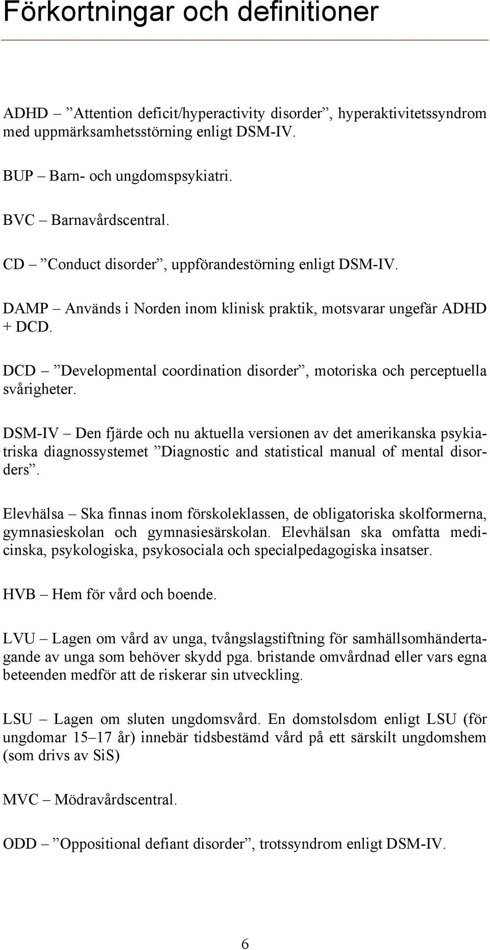 DCD Developmental coordination disorder, motoriska och perceptuella svårigheter.