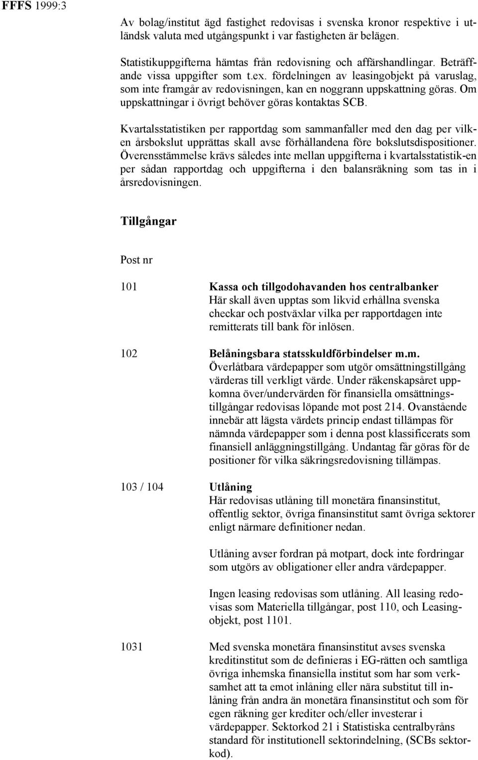 fördelningen av leasingobjekt på varuslag, som inte framgår av redovisningen, kan en noggrann uppskattning göras. Om uppskattningar i övrigt behöver göras kontaktas SCB.