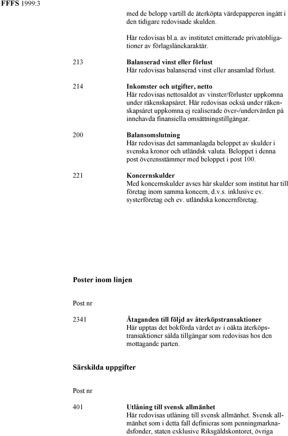 214 Inkomster och utgifter, netto Här redovisas nettosaldot av vinster/förluster uppkomna under räkenskapsåret.