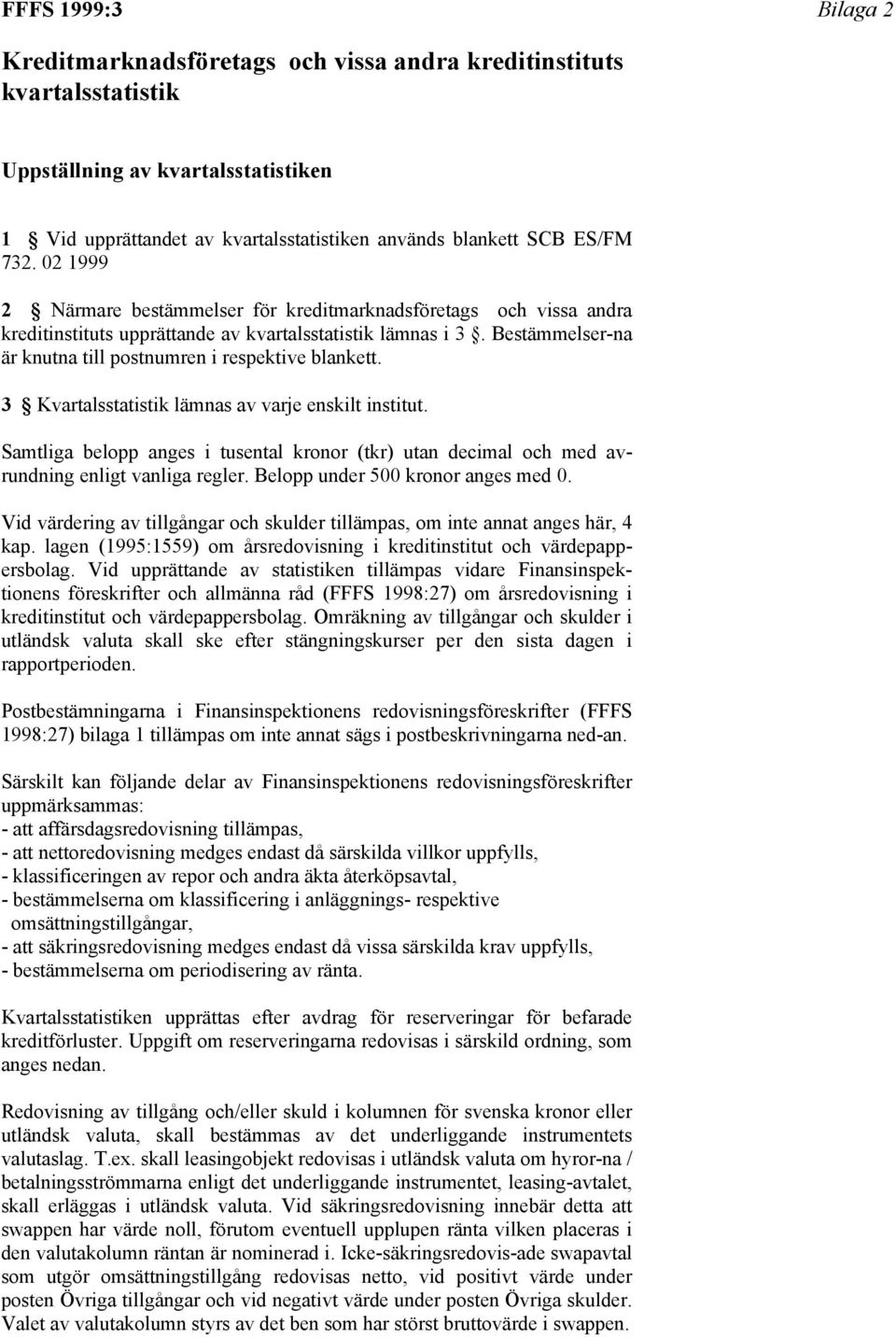 3 Kvartalsstatistik lämnas av varje enskilt institut. Samtliga belopp anges i tusental kronor (tkr) utan decimal och med avrundning enligt vanliga regler. Belopp under 500 kronor anges med 0.