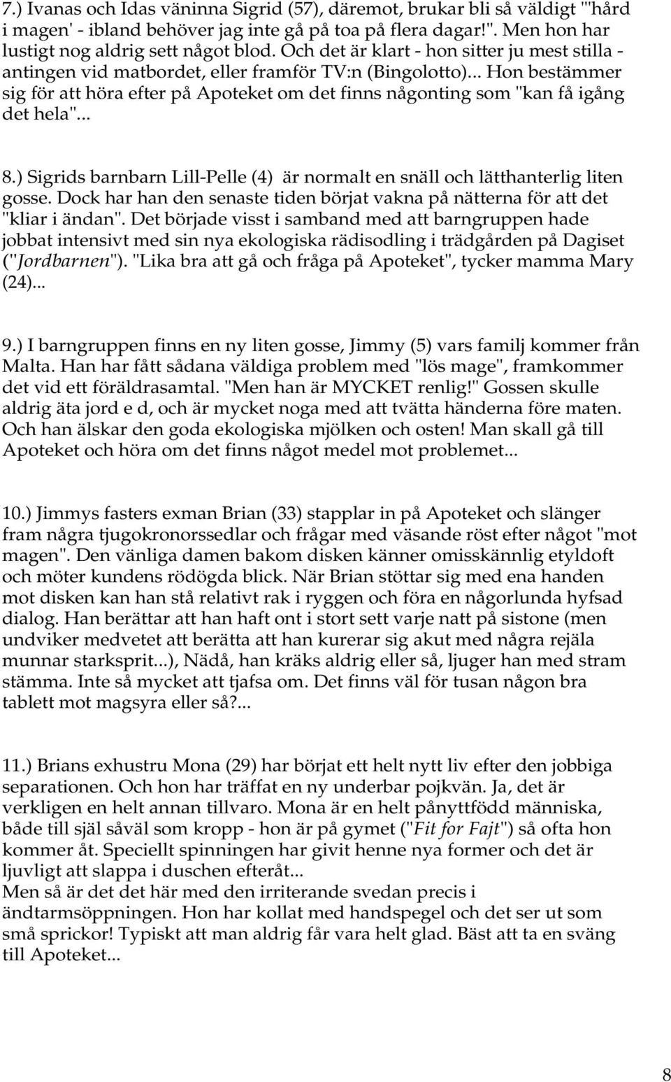 .. Hon bestämmer sig för att höra efter på Apoteket om det finns någonting som "kan få igång det hela"... 8.) Sigrids barnbarn Lill-Pelle (4) är normalt en snäll och lätthanterlig liten gosse.