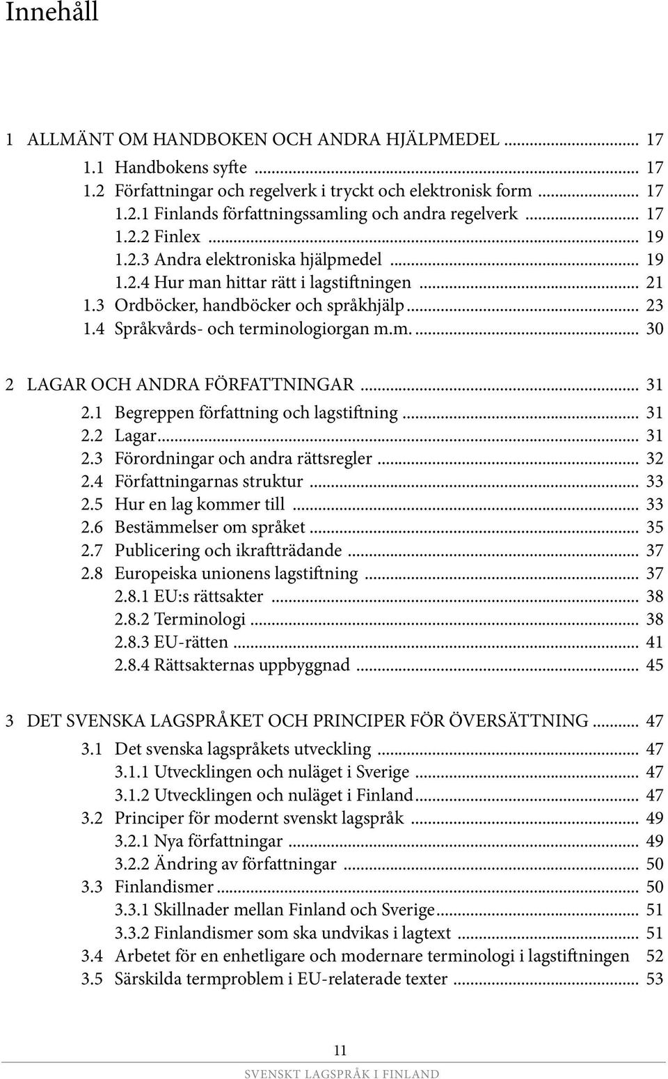 4 Språkvårds- och terminologiorgan m.m... 30 2 LAGAR OCH ANDRA FÖRFATTNINGAR... 31 2.1 Begreppen författning och lagstiftning... 31 2.2 Lagar... 31 2.3 Förordningar och andra rättsregler... 32 2.