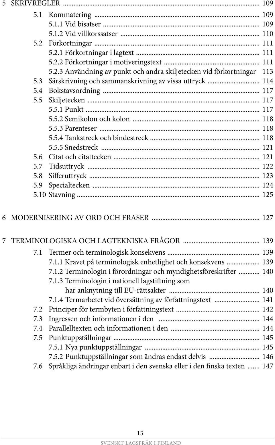 .. 117 5.5.2 Semikolon och kolon... 118 5.5.3 Parenteser... 118 5.5.4 Tankstreck och bindestreck... 118 5.5.5 Snedstreck... 121 5.6 Citat och citattecken... 121 5.7 Tidsuttryck... 122 5.