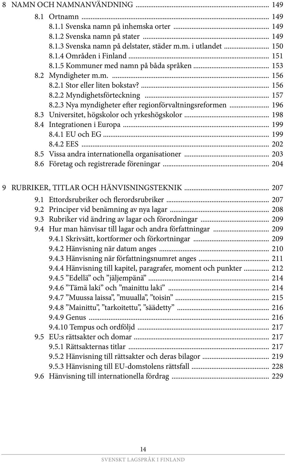 .. 196 8.3 Universitet, högskolor och yrkeshögskolor... 198 8.4 Integrationen i Europa... 199 8.4.1 EU och EG... 199 8.4.2 EES... 202 8.5 Vissa andra internationella organisa tioner... 203 8.