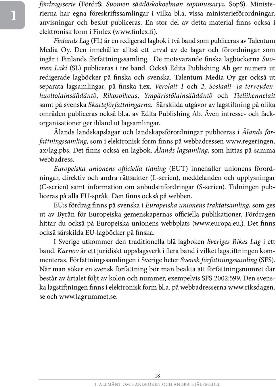 Den innehåller alltså ett urval av de lagar och förordningar som ingår i Finlands författningssamling. De motsvarande finska lagböckerna Suomen Laki (SL) publiceras i tre band.