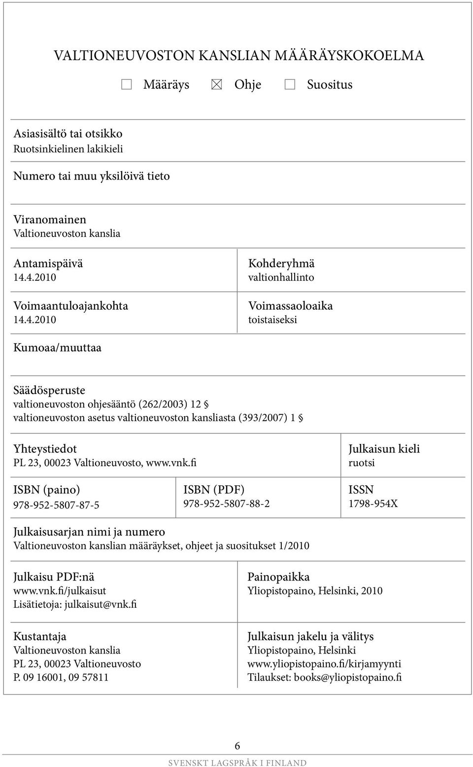 valtioneuvoston kansliasta (393/2007) 1 Yhteystiedot PL 23, 00023 Valtioneuvosto, www.vnk.