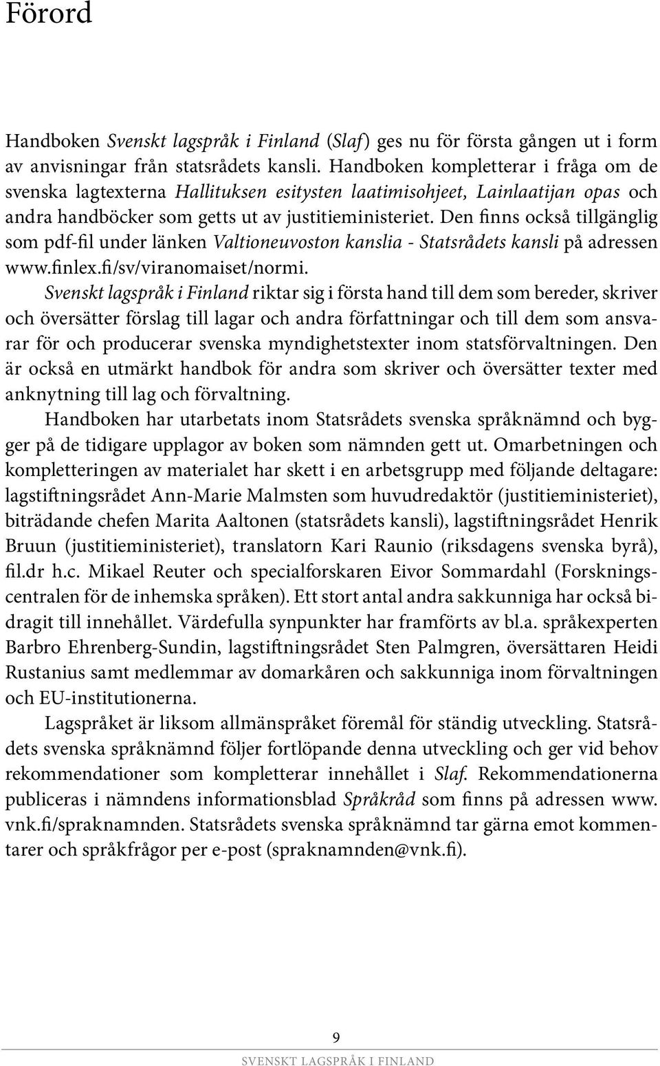 Den finns också tillgänglig som pdf-fil under länken Valtioneuvoston kanslia - Statsrådets kansli på adressen www.finlex.fi/sv/viranomaiset/normi.