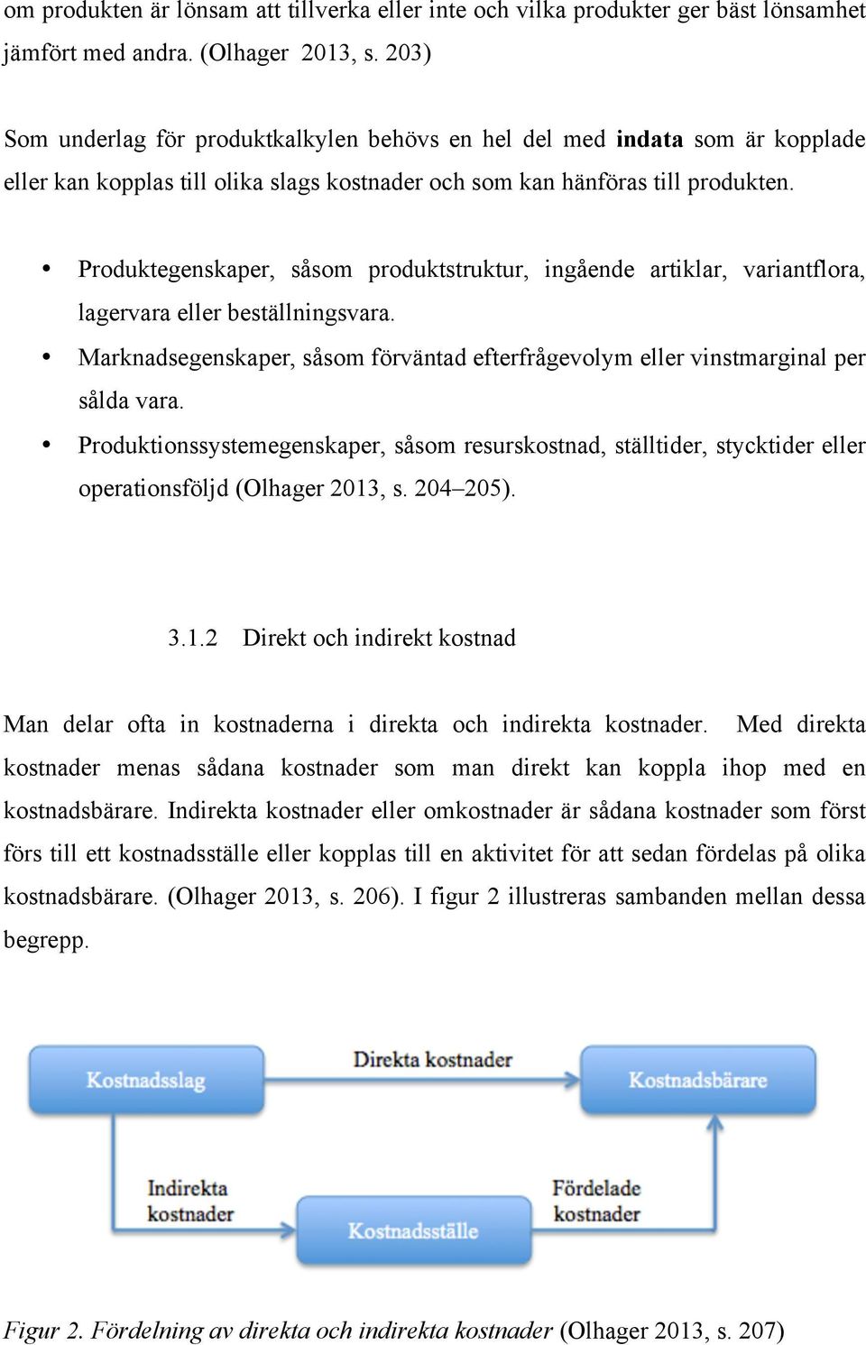 Produktegenskaper, såsom produktstruktur, ingående artiklar, variantflora, lagervara eller beställningsvara. Marknadsegenskaper, såsom förväntad efterfrågevolym eller vinstmarginal per sålda vara.