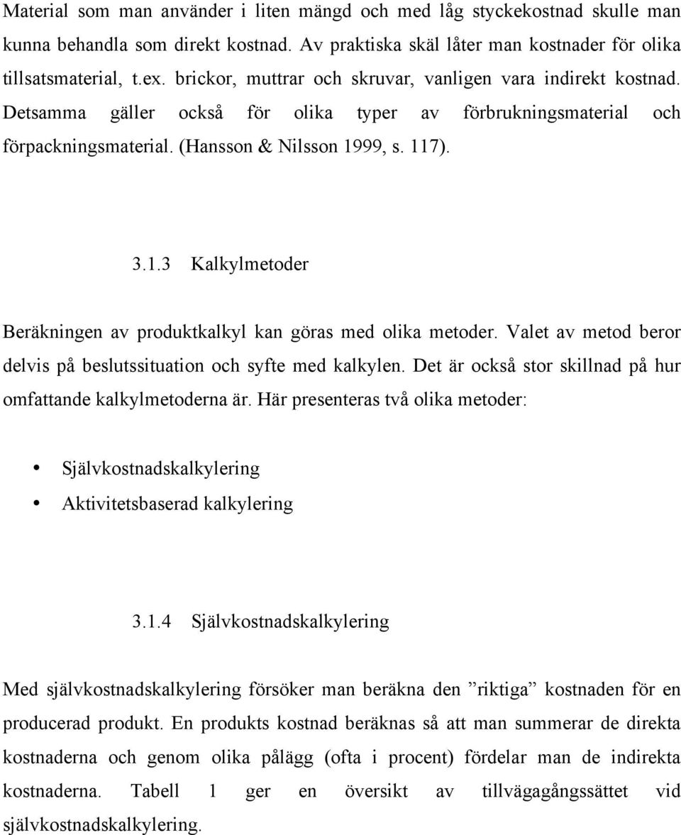 99, s. 117). 3.1.3 Kalkylmetoder Beräkningen av produktkalkyl kan göras med olika metoder. Valet av metod beror delvis på beslutssituation och syfte med kalkylen.