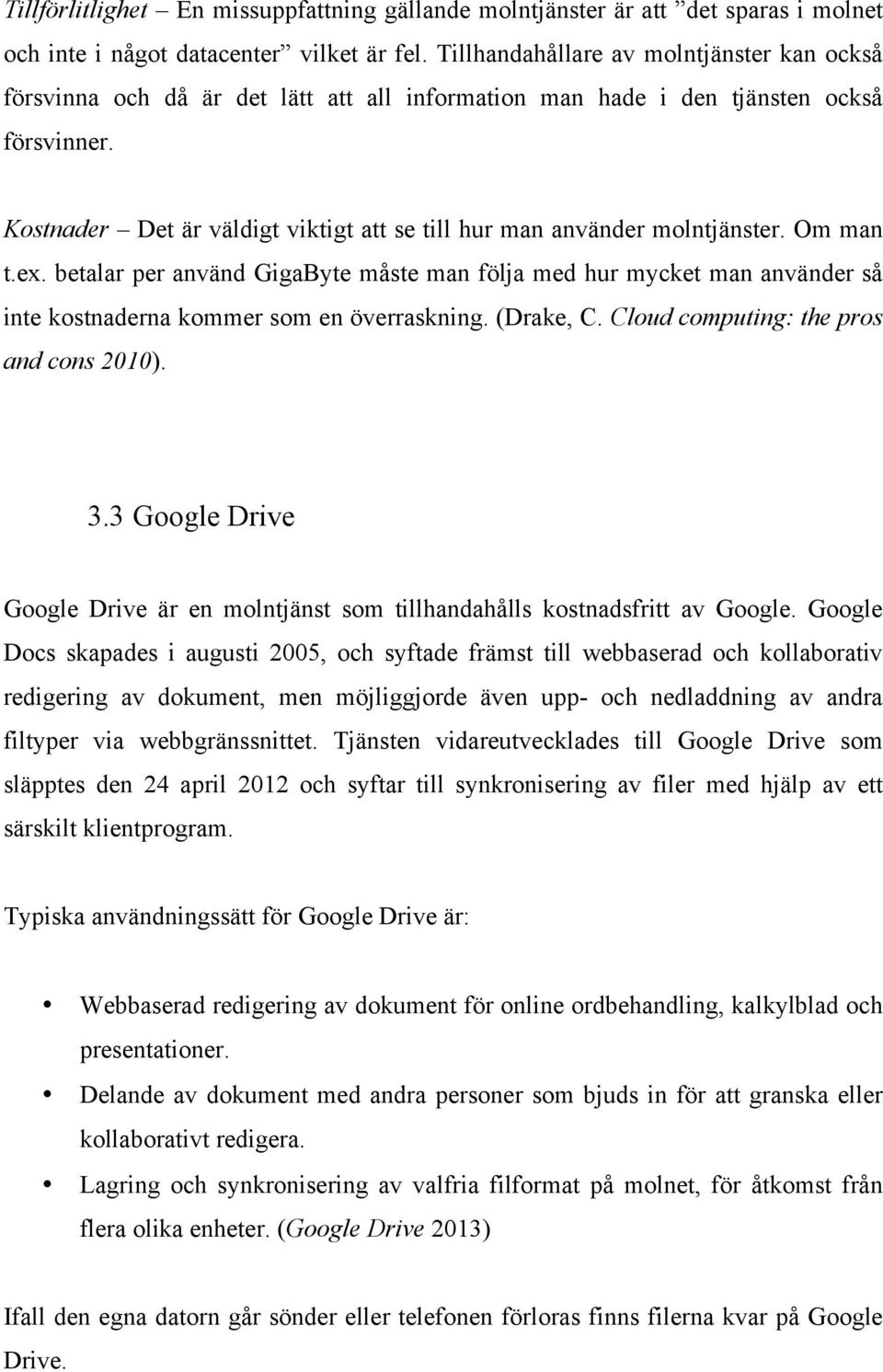 Kostnader Det är väldigt viktigt att se till hur man använder molntjänster. Om man t.ex.