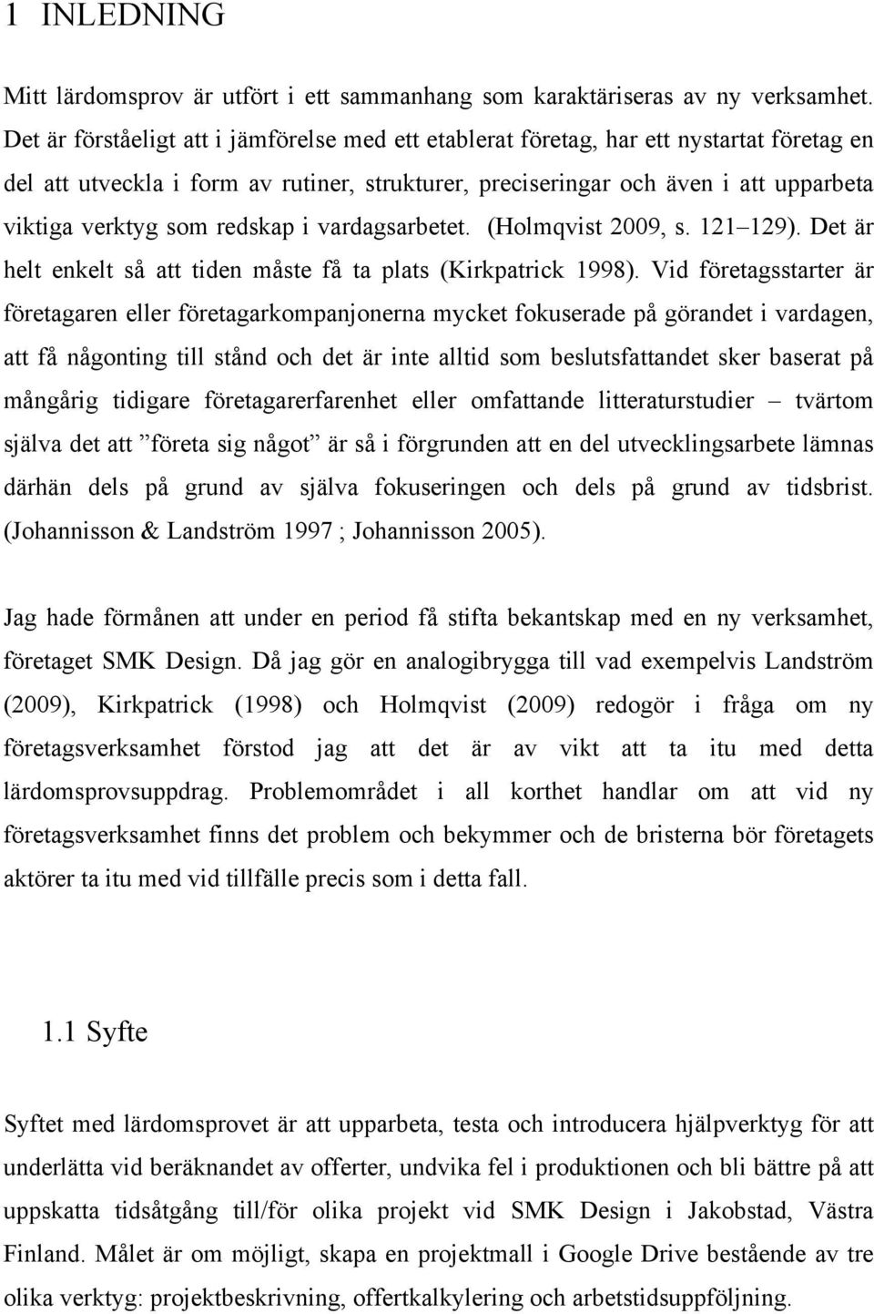 redskap i vardagsarbetet. (Holmqvist 2009, s. 121 129). Det är helt enkelt så att tiden måste få ta plats (Kirkpatrick 1998).