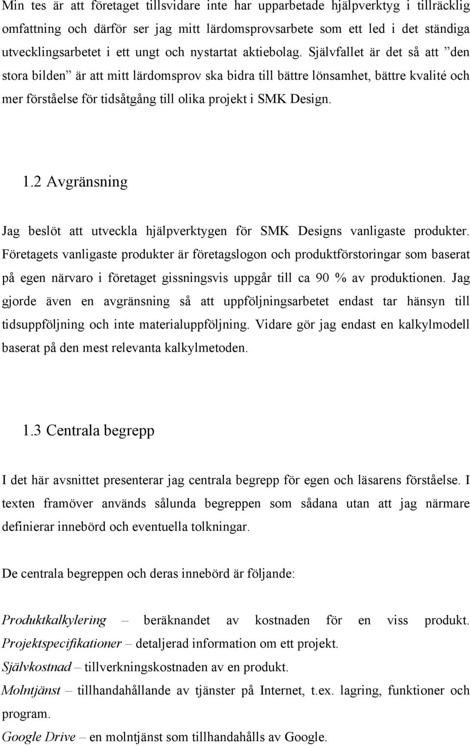 Självfallet är det så att den stora bilden är att mitt lärdomsprov ska bidra till bättre lönsamhet, bättre kvalité och mer förståelse för tidsåtgång till olika projekt i SMK Design. 1.