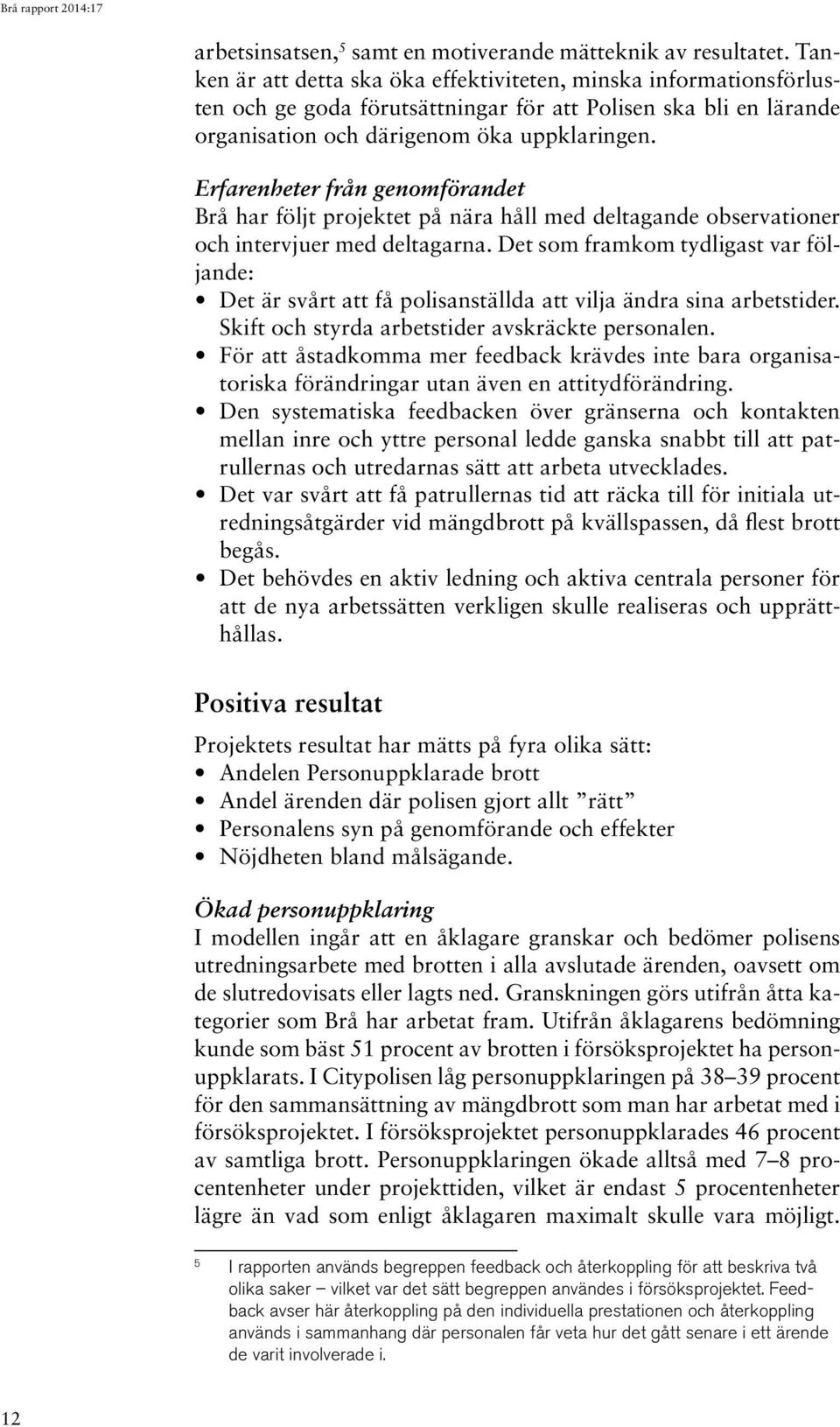 Erfarenheter från genomförandet Brå har följt projektet på nära håll med deltagande observationer och intervjuer med deltagarna.