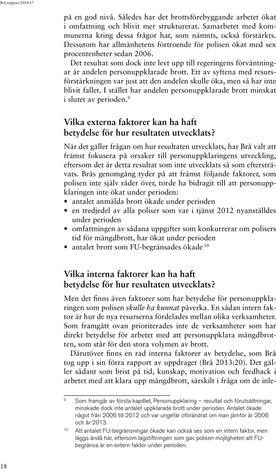 Ett av syftena med resursförstärkningen var just att den andelen skulle öka, men så har inte blivit fallet. I stället har andelen personuppklarade brott minskat i slutet av perioden.