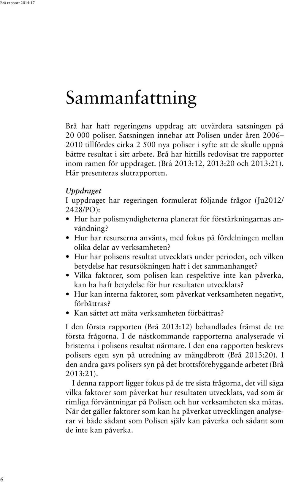 Brå har hittills redovisat tre rapporter inom ramen för uppdraget. (Brå 2013:12, 2013:20 och 2013:21). Här presenteras slutrapporten.