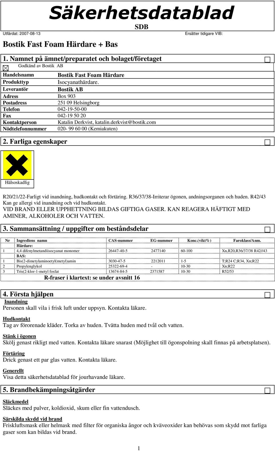 com Nödtelefonnummer 020-99 60 00 (Kemiakuten) 2. Farliga egenskaper Hälsoskadlig R20/21/22-Farligt vid inandning, hudkontakt och förtäring. R36/37/38-Irriterar ögonen, andningsorganen och huden.