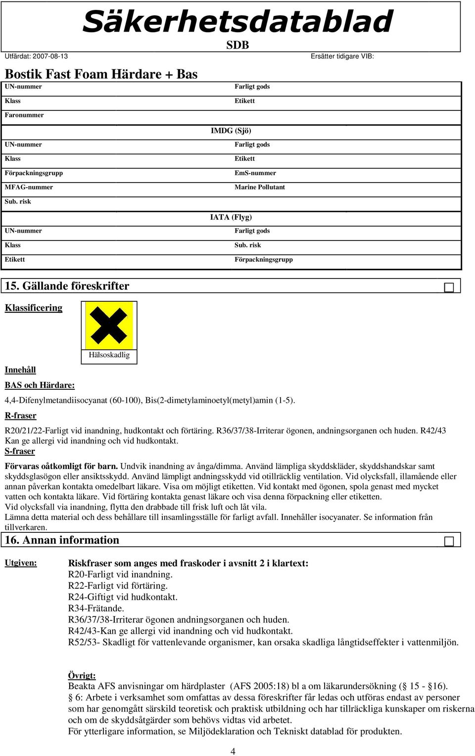 R-fraser R20/21/22-Farligt vid inandning, hudkontakt och förtäring. R36/37/38-Irriterar ögonen, andningsorganen och huden. R42/43 Kan ge allergi vid inandning och vid hudkontakt.