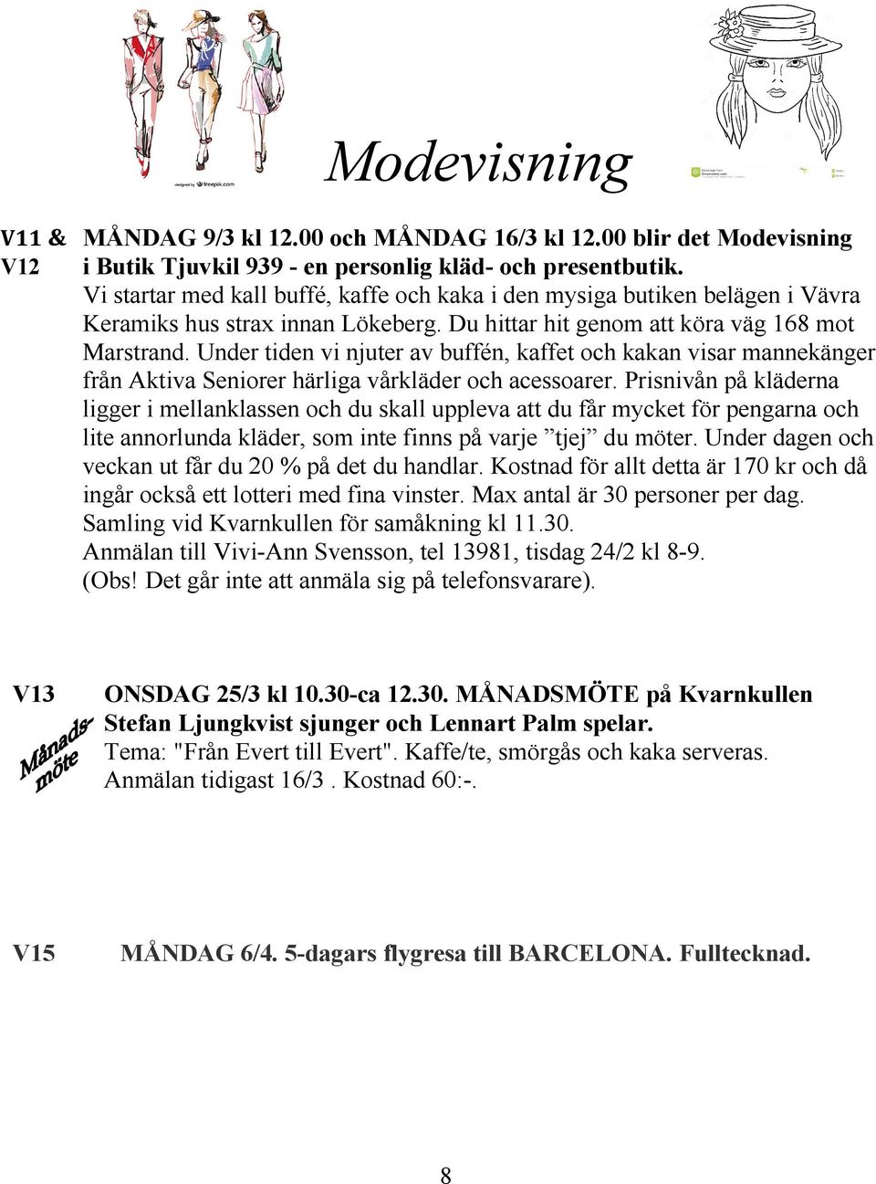 Under tiden vi njuter av buffén, kaffet och kakan visar mannekänger från Aktiva Seniorer härliga vårkläder och acessoarer.