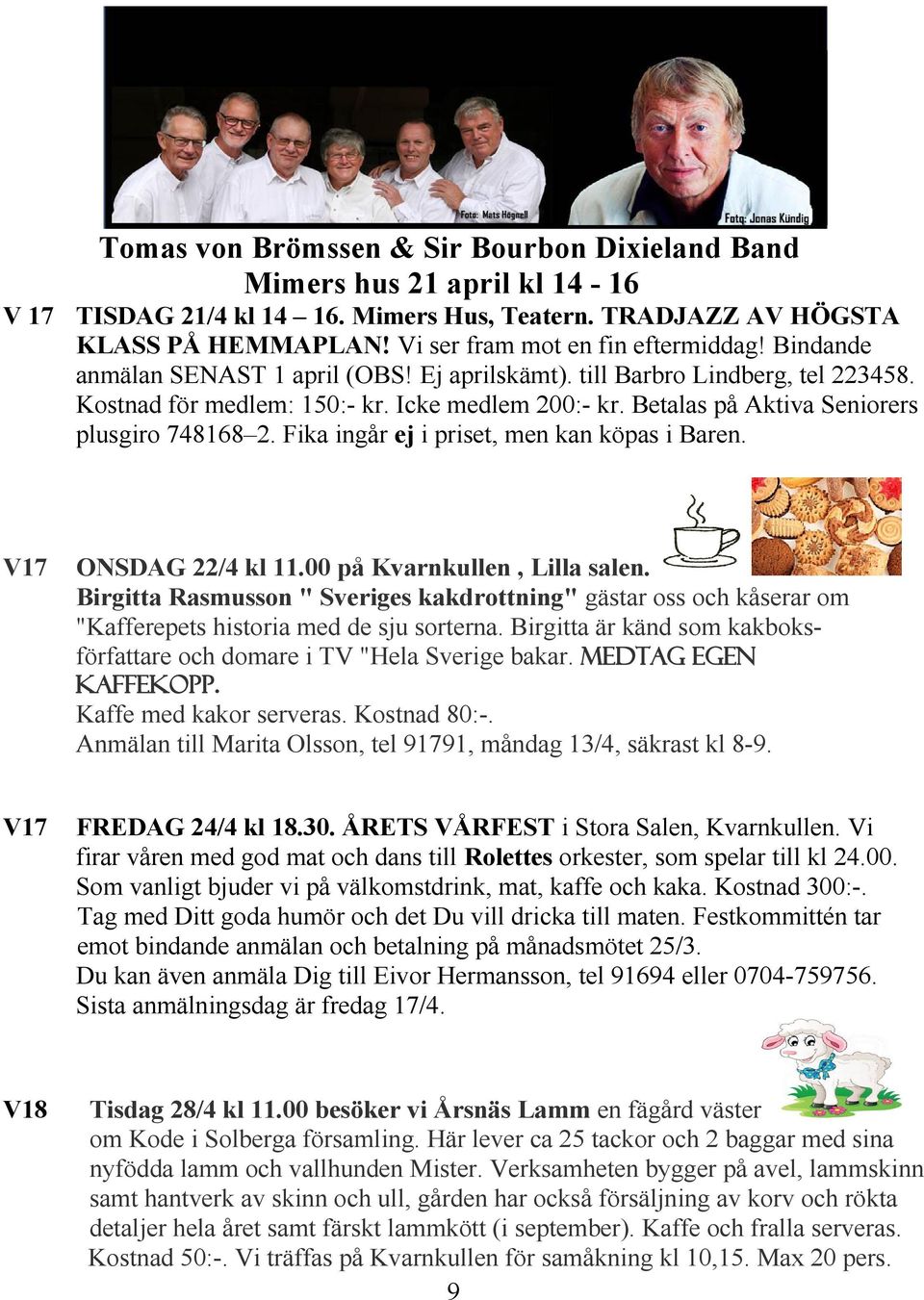 Fika ingår ej i priset, men kan köpas i Baren. V17 ONSDAG 22/4 kl 11.00 på Kvarnkullen, Lilla salen.