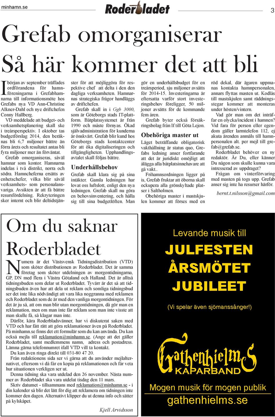 I oktober tas budgetförslag 2014, den beräknas bli 6,7 miljoner bättre än förra årets och resultatet antas bli fyra miljoner mer än förväntat. Grefab omorganiseras, såväl hamnar som kontor.