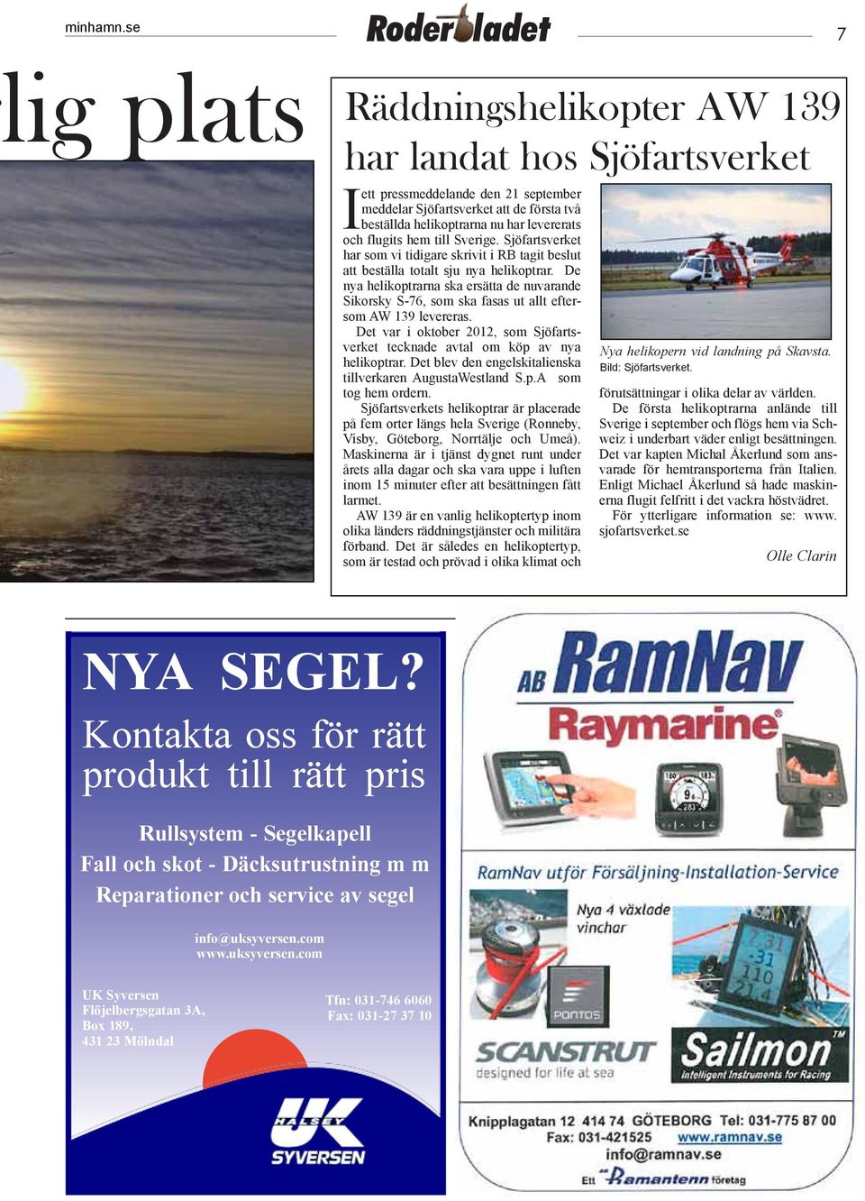 De nya helikoptrarna ska ersätta de nuvarande Sikorsky S-76, som ska fasas ut allt eftersom AW 139 levereras. Det var i oktober 2012, som Sjöfartsverket tecknade avtal om köp av nya helikoptrar.