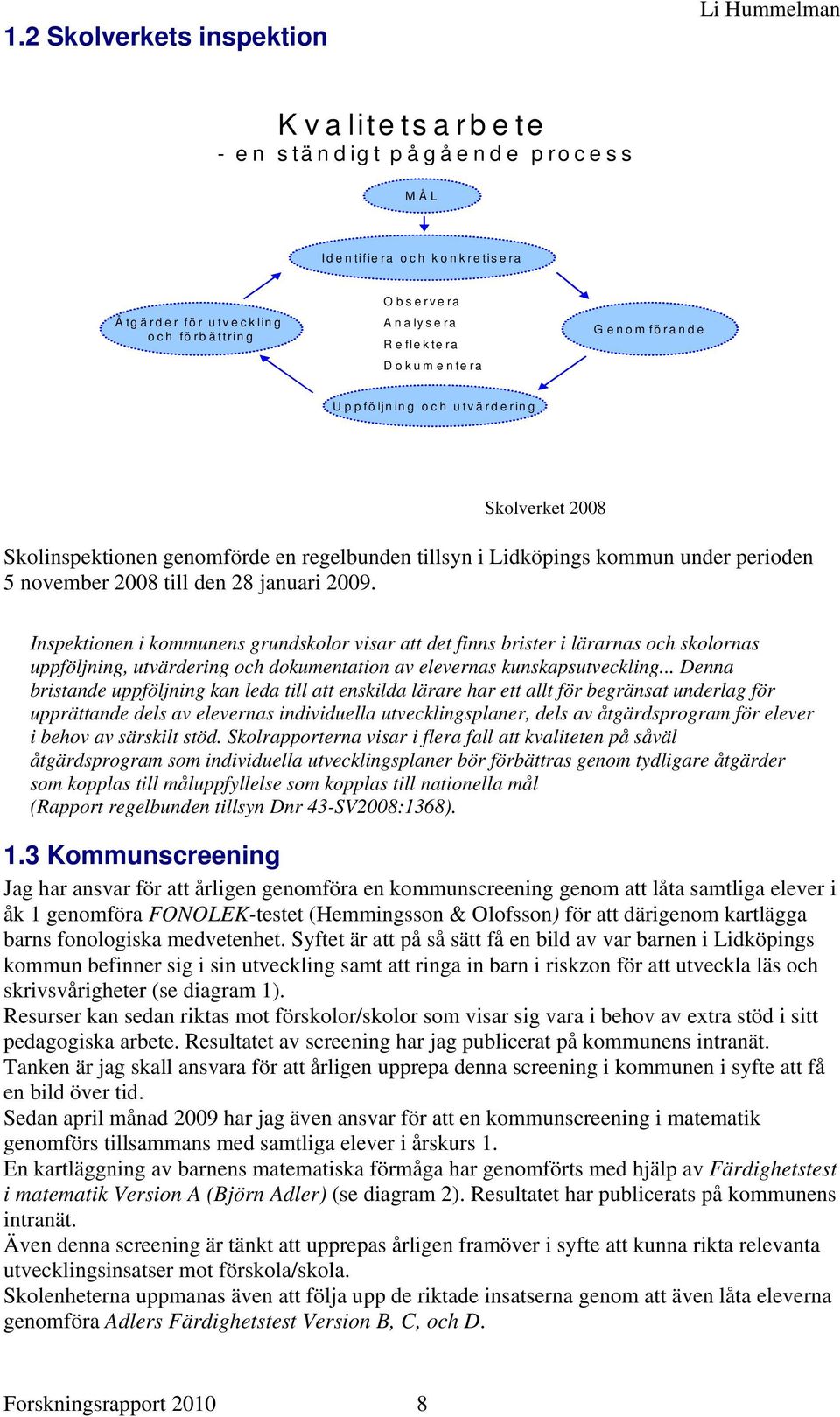 Inspektionen i kommunens grundskolor visar att det finns brister i lärarnas och skolornas uppföljning, utvärdering och dokumentation av elevernas kunskapsutveckling.