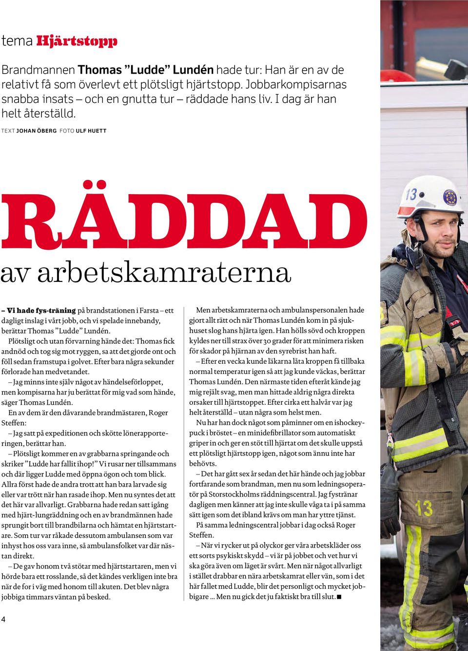 TEXT JOHAN ÖBERG FOTO ULF HUETT RÄDDAD av arbetskamraterna Vi hade fys-träning på brandstationen i Farsta ett dagligt inslag i vårt jobb, och vi spelade innebandy, berättar Thomas Ludde Lundén.