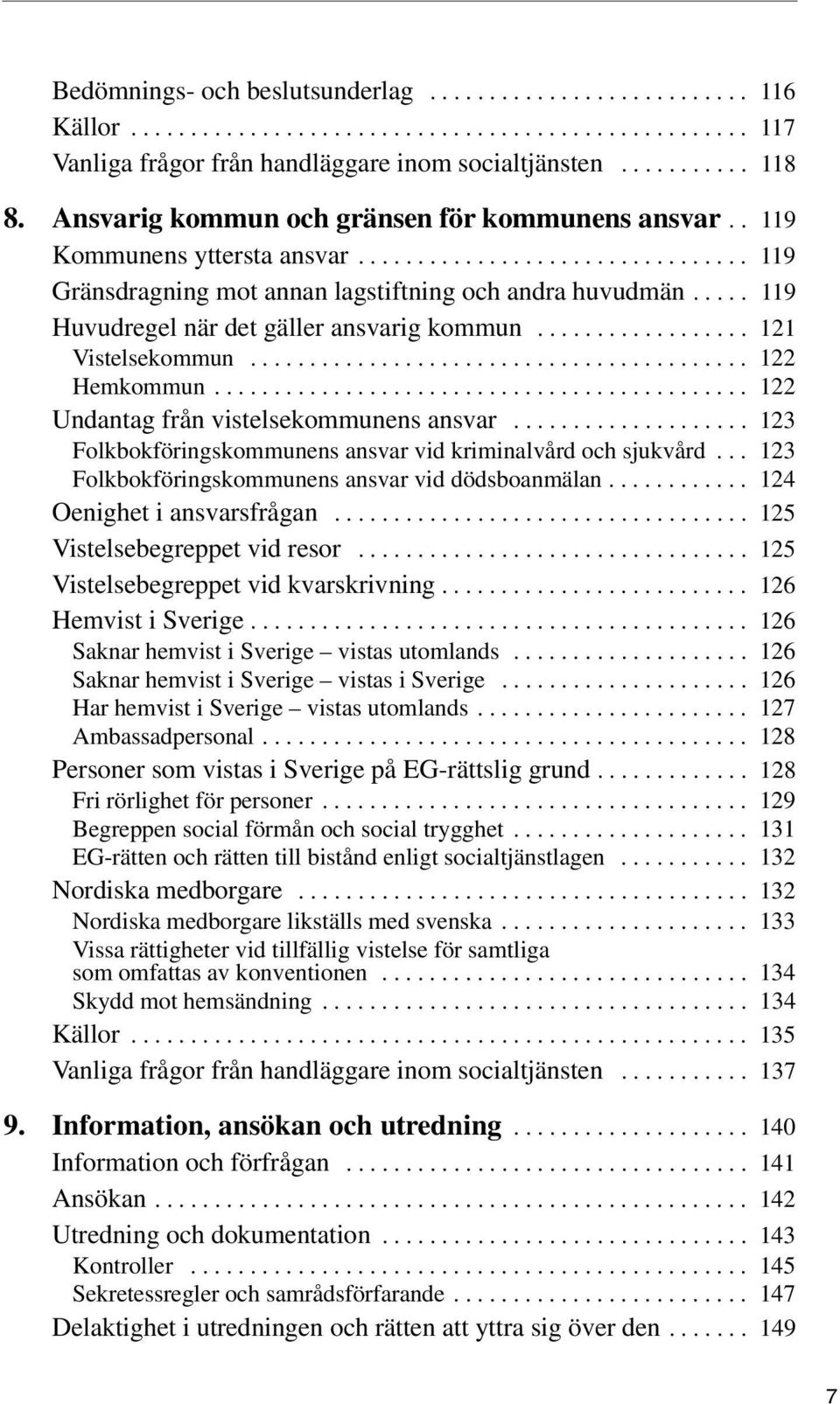 .... 119 Huvudregel när det gäller ansvarig kommun.................. 121 Vistelsekommun.......................................... 122 Hemkommun............................................. 122 Undantag från vistelsekommunens ansvar.