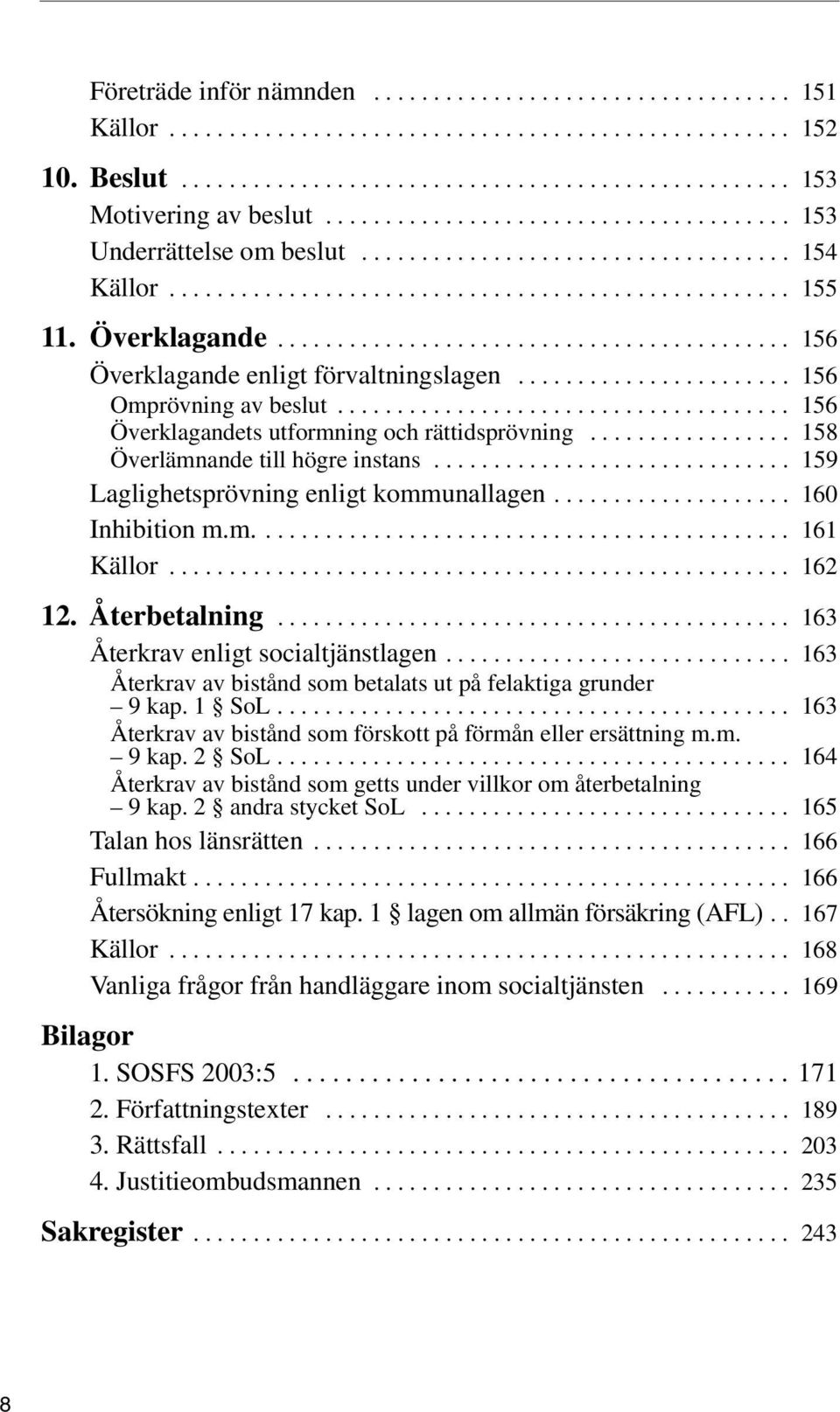 .......................................... 156 Överklagande enligt förvaltningslagen....................... 156 Omprövning av beslut...................................... 156 Överklagandets utformning och rättidsprövning.