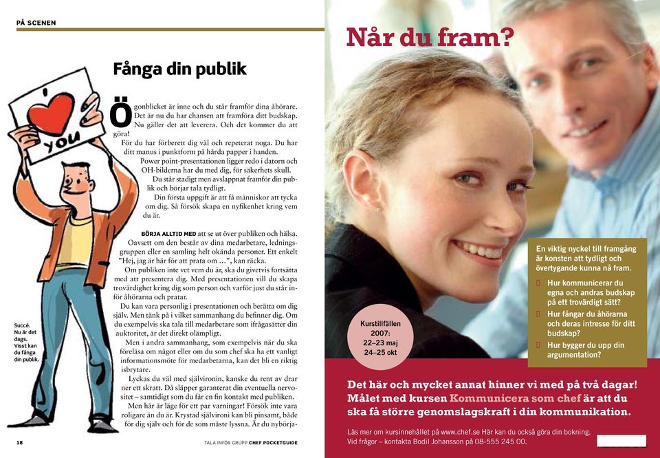 Power point-presentationen ligger redo i datorn och OH-bilderna har du med dig, för säkerhets skull. Du står stadigt men avslappnat framför din publik och börjar tala tydligt.