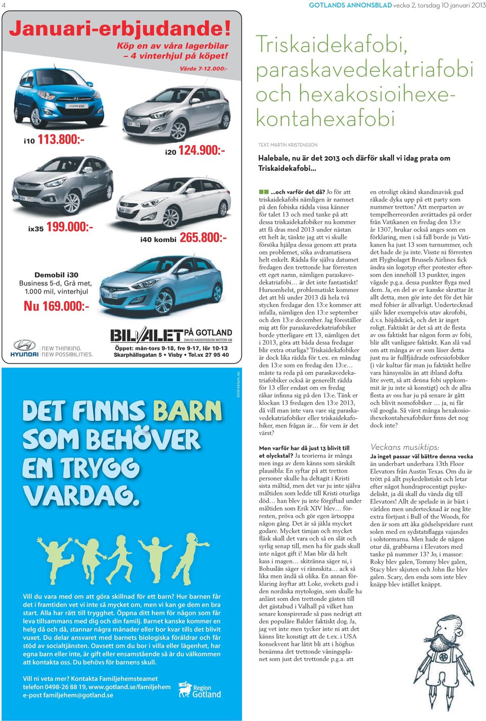 Business 5-d, Grå met, 1.000 mil, vinterhjul Nu 169.000:- i40 kombi 199.000:- 265.800:- Öppet: mån-tors 9-18, fre 9-17, lör 10-13 Skarphällsgatan 5 Visby Tel.vx 27 95 40 bildreklam.