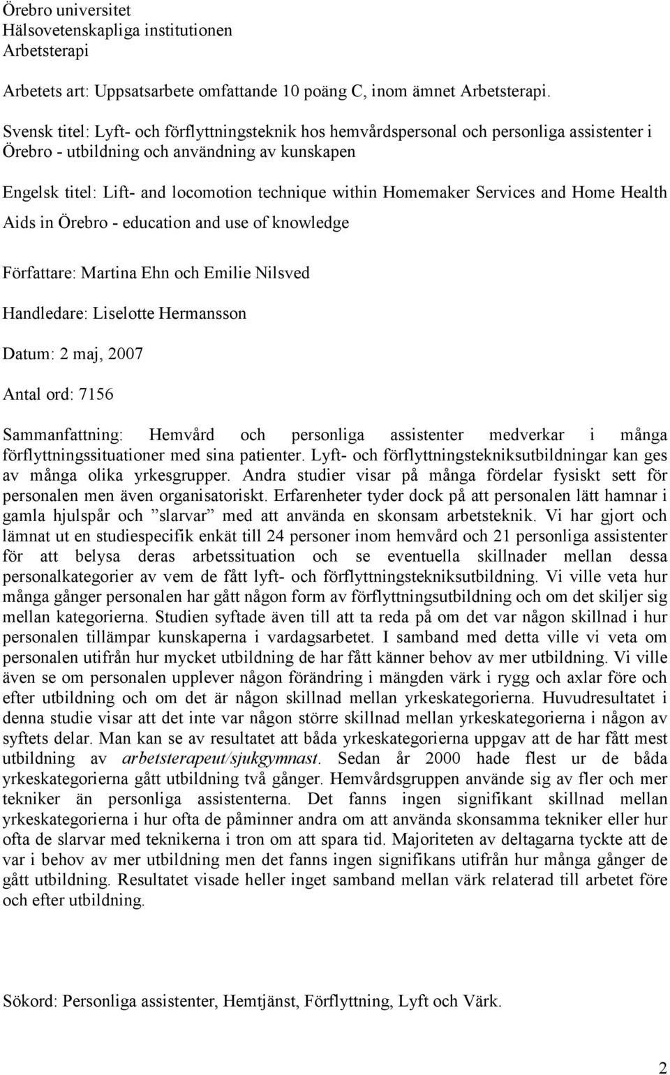 Homemaker Services and Home Health Aids in Örebro - education and use of knowledge Författare: Martina Ehn och Emilie Nilsved Handledare: Liselotte Hermansson Datum: 2 maj, 2007 Antal ord: 7156