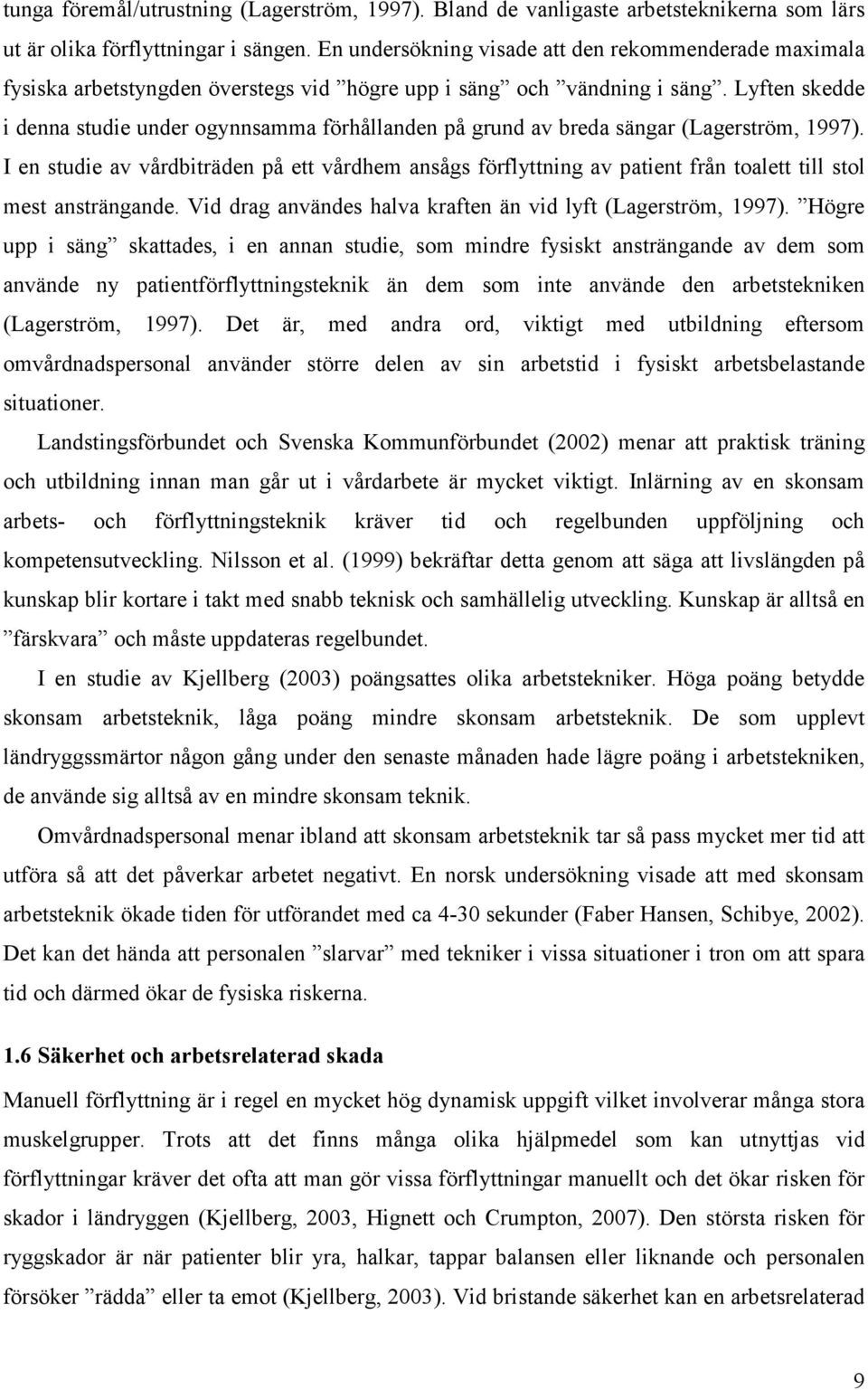 Lyften skedde i denna studie under ogynnsamma förhållanden på grund av breda sängar (Lagerström, 1997).