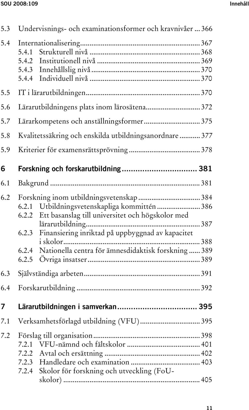 8 Kvalitetssäkring och enskilda utbildningsanordnare... 377 5.9 Kriterier för examensrättsprövning... 378 6 Forskning och forskarutbildning... 381 6.1 Bakgrund... 381 6.2 Forskning inom utbildningsvetenskap.