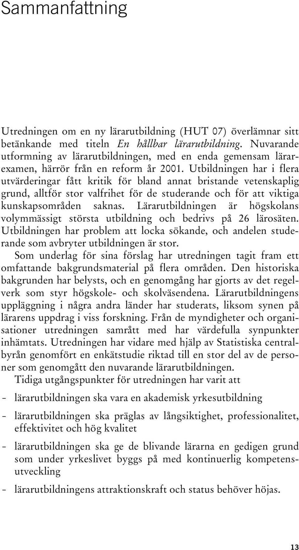 Utbildningen har i flera utvärderingar fått kritik för bland annat bristande vetenskaplig grund, alltför stor valfrihet för de studerande och för att viktiga kunskapsområden saknas.