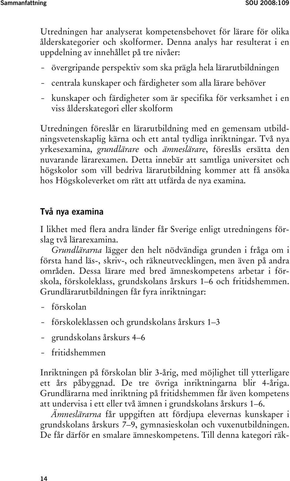 kunskaper och färdigheter som är specifika för verksamhet i en viss ålderskategori eller skolform Utredningen föreslår en lärarutbildning med en gemensam utbildningsvetenskaplig kärna och ett antal