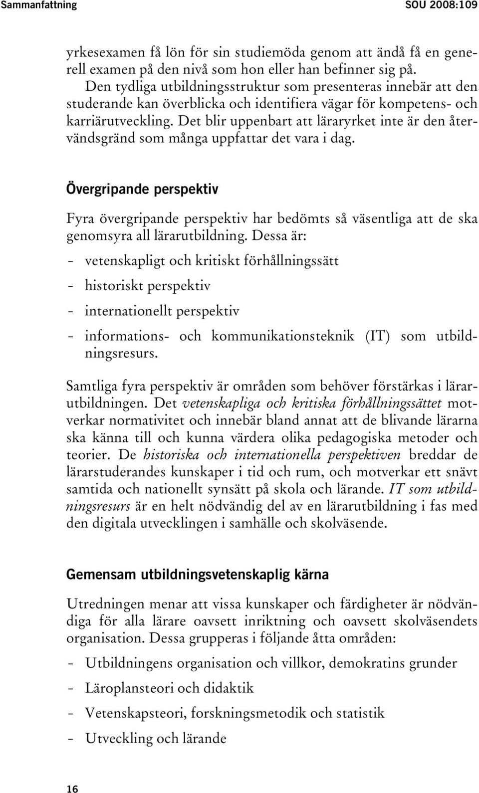 Det blir uppenbart att läraryrket inte är den återvändsgränd som många uppfattar det vara i dag.