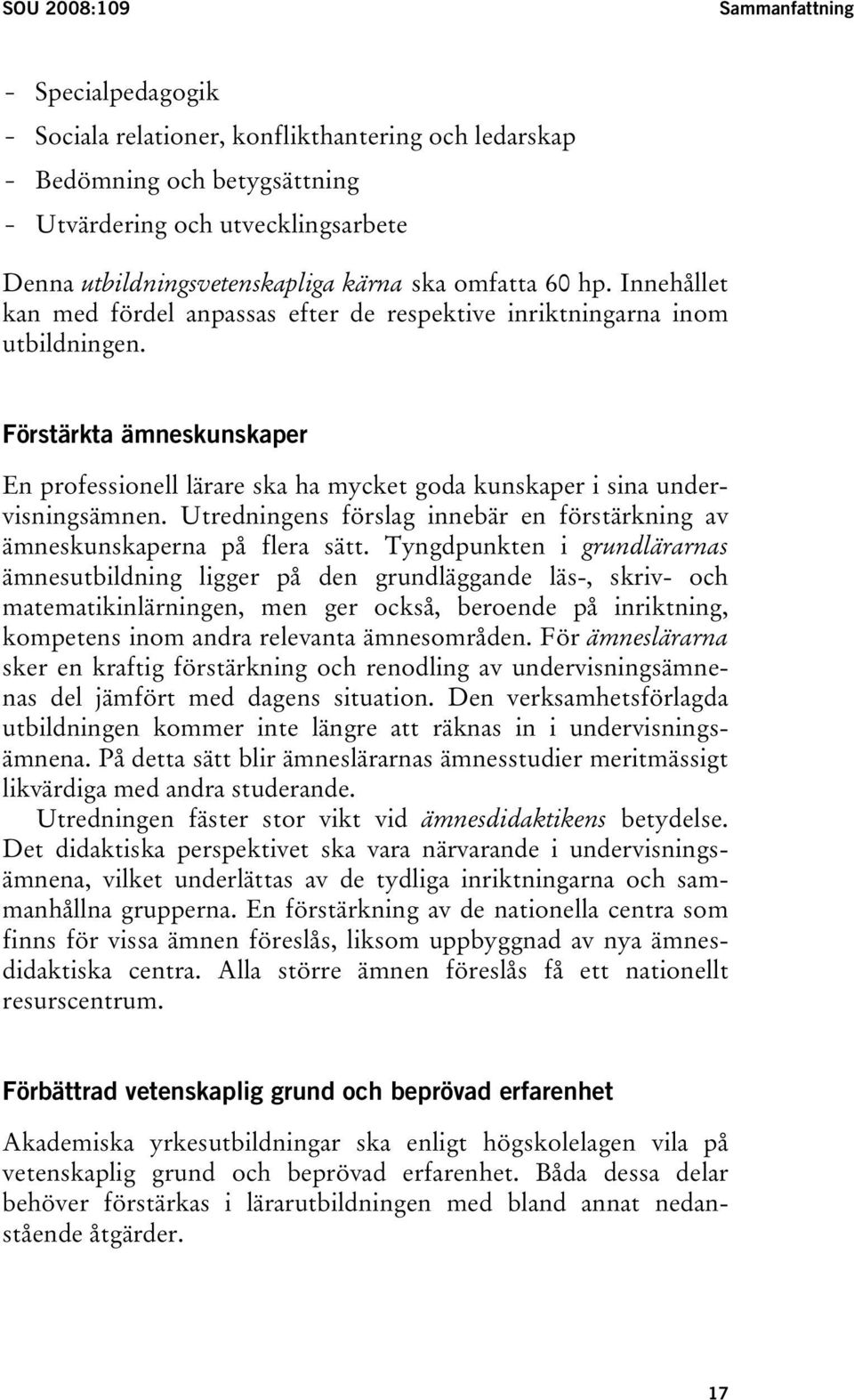 Förstärkta ämneskunskaper En professionell lärare ska ha mycket goda kunskaper i sina undervisningsämnen. Utredningens förslag innebär en förstärkning av ämneskunskaperna på flera sätt.