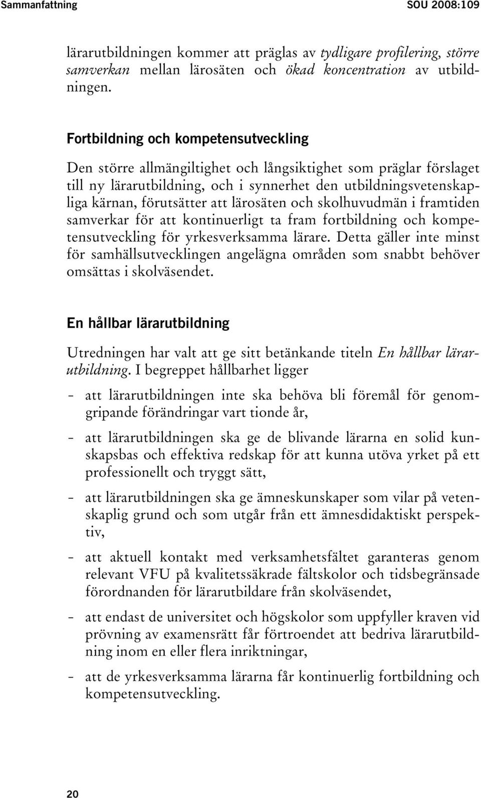 lärosäten och skolhuvudmän i framtiden samverkar för att kontinuerligt ta fram fortbildning och kompetensutveckling för yrkesverksamma lärare.