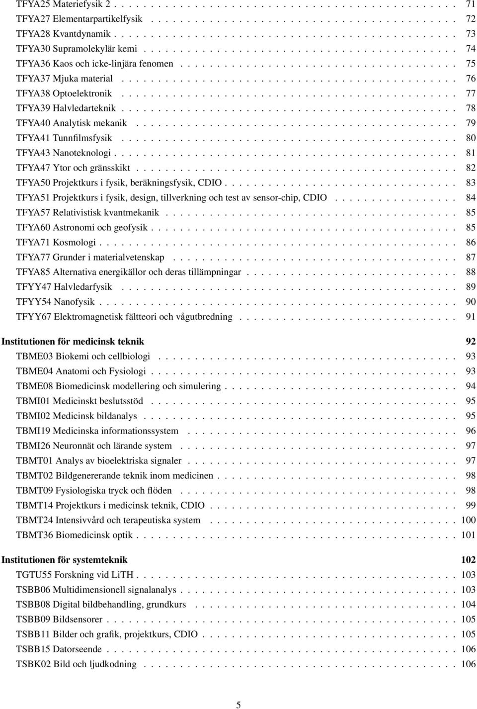 ............................................. 77 TFYA39 Halvledarteknik.............................................. 78 TFYA40 Analytisk mekanik............................................ 79 TFYA41 Tunnfilmsfysik.