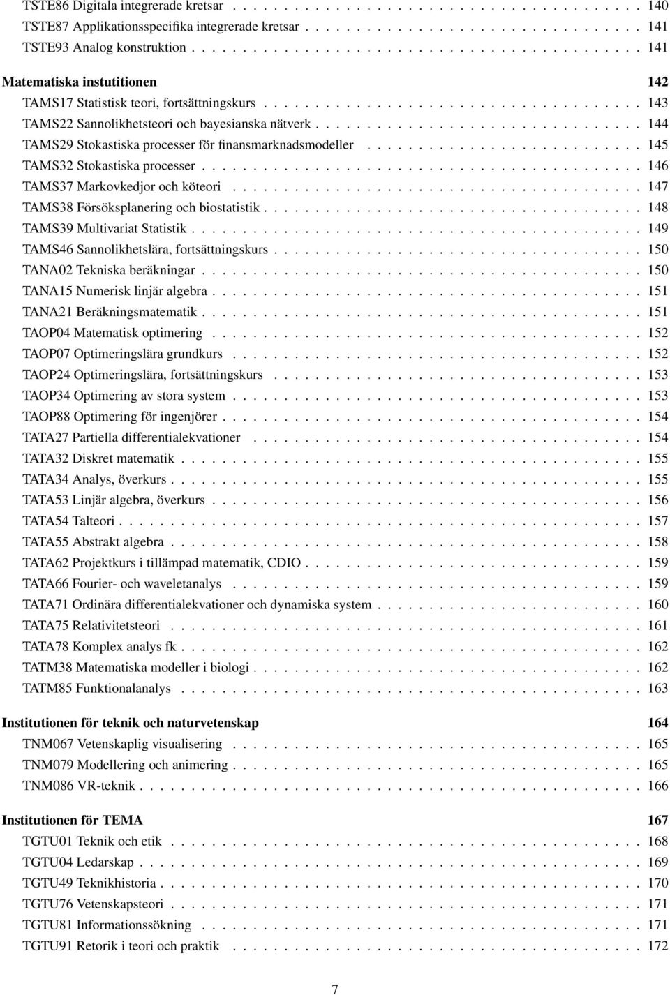 ............................... 144 TAMS29 Stokastiska processer för finansmarknadsmodeller........................... 145 TAMS32 Stokastiska processer........................................... 146 TAMS37 Markovkedjor och köteori.