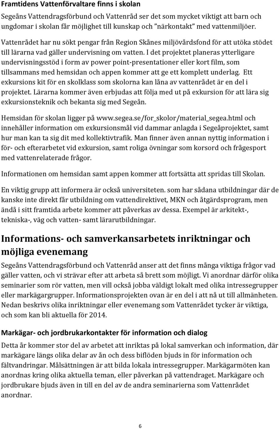 I det projektet planeras ytterligare undervisningsstöd i form av power point-presentationer eller kort film, som tillsammans med hemsidan och appen kommer att ge ett komplett underlag.