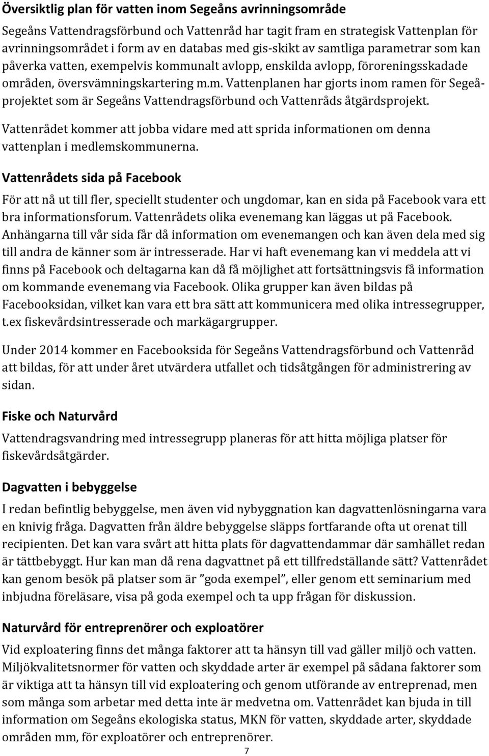 Vattenrådet kommer att jobba vidare med att sprida informationen om denna vattenplan i medlemskommunerna.