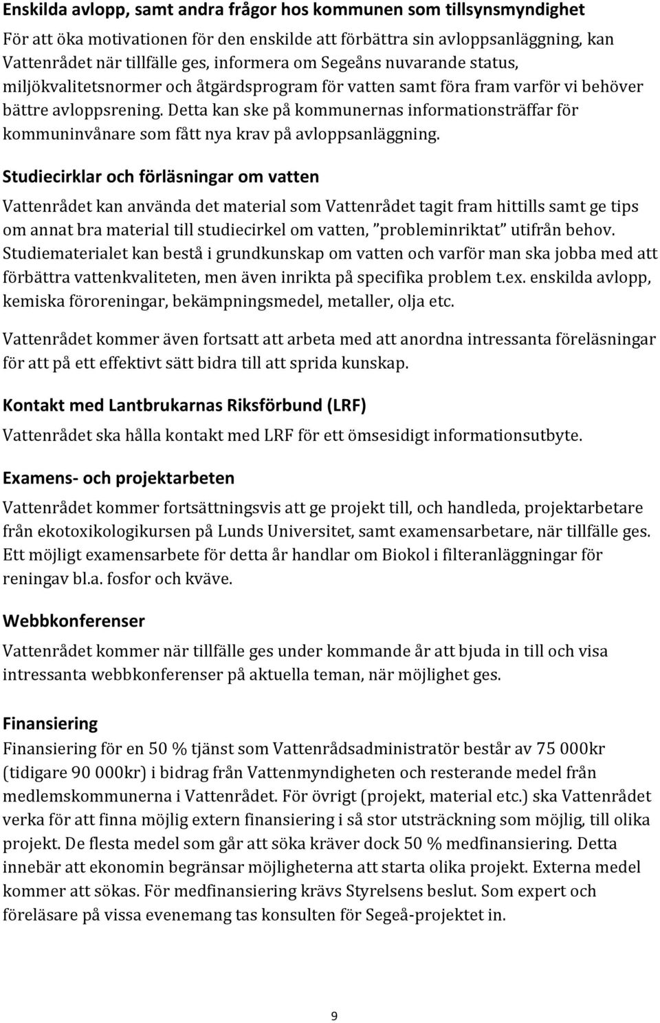 Detta kan ske på kommunernas informationsträffar för kommuninvånare som fått nya krav på avloppsanläggning.