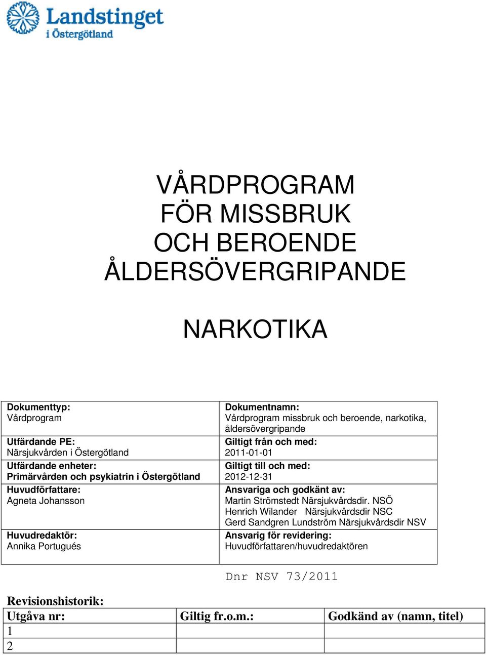 åldersövergripande Giltigt från och med: 2011-01-01 Giltigt till och med: 2012-12-31 Ansvariga och godkänt av: Martin Strömstedt Närsjukvårdsdir.