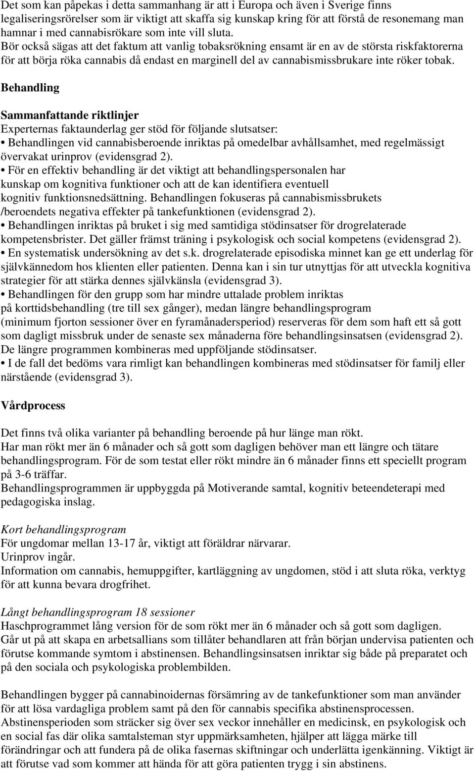 Bör också sägas att det faktum att vanlig tobaksrökning ensamt är en av de största riskfaktorerna för att börja röka cannabis då endast en marginell del av cannabismissbrukare inte röker tobak.