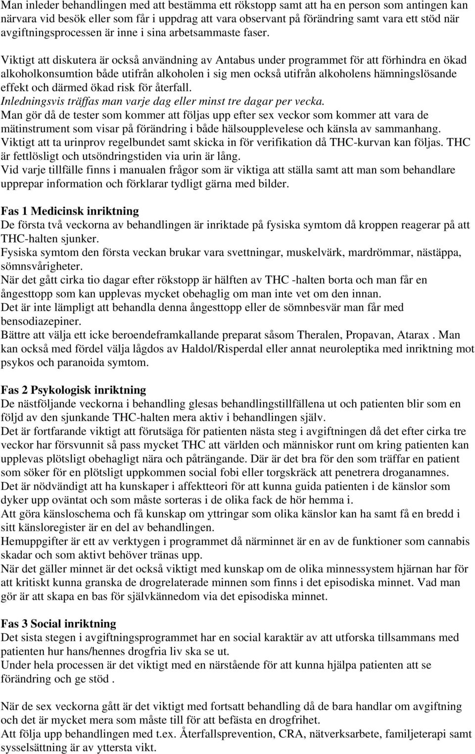 Viktigt att diskutera är också användning av Antabus under programmet för att förhindra en ökad alkoholkonsumtion både utifrån alkoholen i sig men också utifrån alkoholens hämningslösande effekt och