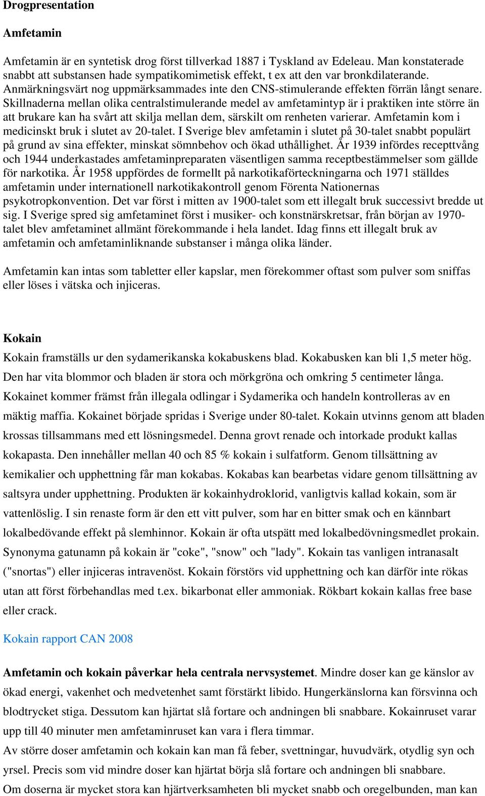 Skillnaderna mellan olika centralstimulerande medel av amfetamintyp är i praktiken inte större än att brukare kan ha svårt att skilja mellan dem, särskilt om renheten varierar.