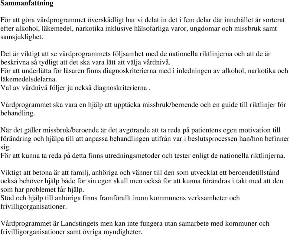 För att underlätta för läsaren finns diagnoskriterierna med i inledningen av alkohol, narkotika och läkemedelsdelarna. Val av vårdnivå följer ju också diagnoskriterierna.